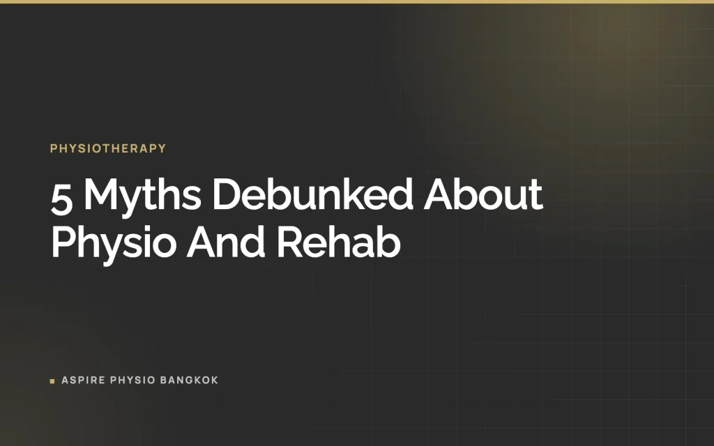 5 Myths Debunked About Physio And Rehab