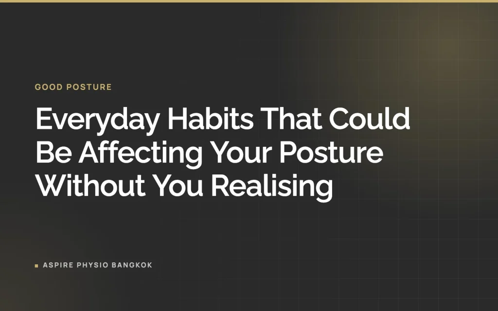 Everyday Habits That Could Be Affecting Your Posture Without You Realising