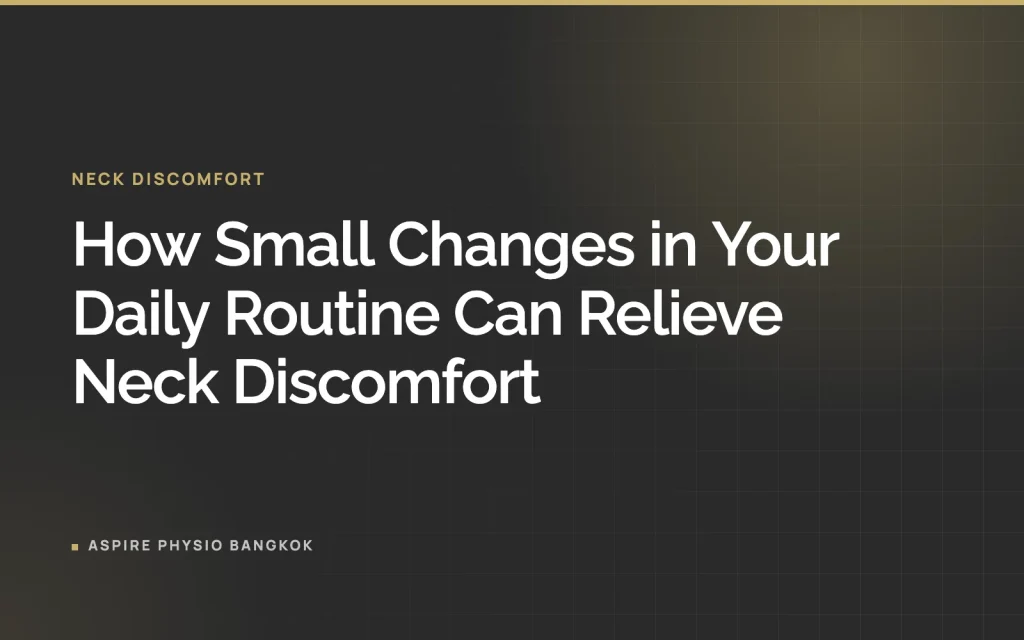 How Small Changes in Your Daily Routine Can Relieve Neck Discomfort