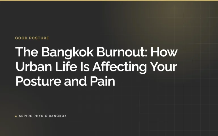 The Bangkok Burnout: How Urban Life Is Affecting Your Posture and Pain